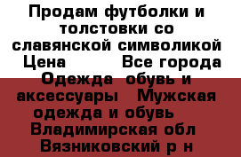 Продам футболки и толстовки со славянской символикой › Цена ­ 750 - Все города Одежда, обувь и аксессуары » Мужская одежда и обувь   . Владимирская обл.,Вязниковский р-н